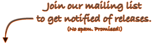 Join our mailing list to get notified of releases. (No spam. Promised!)